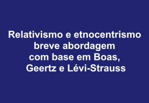Leia mais sobre o artigo Relativismo e etnocentrismo – breve abordagem com base em Boas, Geertz e Lévi-Strauss