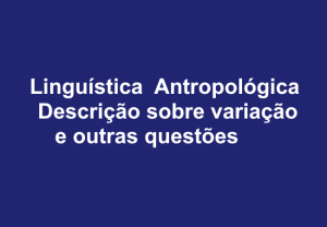 Leia mais sobre o artigo Linguística  Antropológica – Descrição sobre variação e outras questões