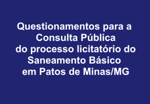 Leia mais sobre o artigo Questionamentos para a Consulta Pública do processo licitatório do Saneamento Básico em Patos de Minas/MG