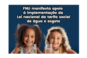 Leia mais sobre o artigo Nota- FNU manifesta apoio à implementação da Lei nacional da tarifa social de água e esgoto